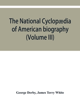 The National Cyclopædia of American Biography: Being the History of the United States as Illustrated in the Lives of the Founders, Builders, and ... the Work and Moulding the Thought of the Pr
