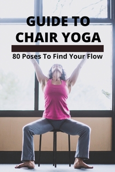 Paperback Guide To Chair Yoga: 80 Poses To Find Your Flow: Yogic Breathing Techniques Book