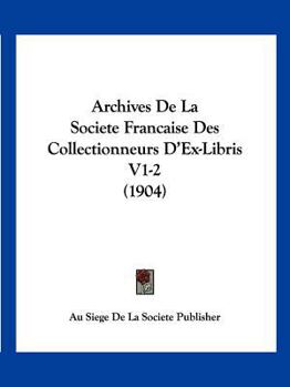 Paperback Archives de La Societe Francaise Des Collectionneurs D'Ex-Libris V1-2 (1904) [French] Book