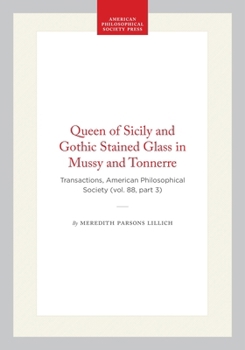 Hardcover Queen of Sicily and Gothic Stained Glass in Mussy and Tonnerre: Transactions, American Philosophical Society (Vol. 88, Part 3) Book