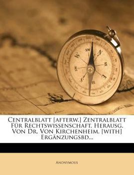 Paperback Centralblatt [Afterw.] Zentralblatt Fur Rechtswissenschaft, Herausg. Von Dr. Von Kirchenheim. [With] Erganzungsbd... [German] Book