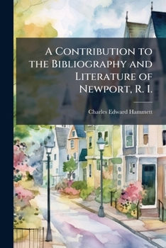 Paperback A Contribution to the Bibliography and Literature of Newport, R. I.: Comprising a List of Books Published or Printed, in Newport, with Notes and Addit Book