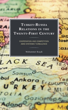 Paperback Turkey-Russia Relations in the Twenty-First Century: Cooperation and Competition Amid Systemic Turbulence Book