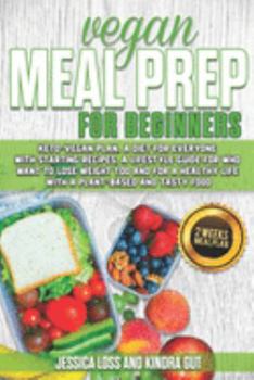 Vegan Meal Prep for Beginners: Keto-vegan plan, a diet for everyone with starting recipes, a lifestyle guide for who want to lose weight too and for a healthy life with a plant-based and tasty food