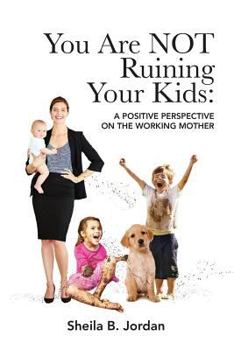 Paperback You Are Not Ruining Your Kids: A Positive Perspective on the Working Mom Book