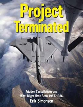 Project Terminated: Famous Military Aircraft Cancellations of the Cold War and What Might Have Been