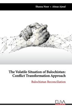 Paperback The Volatile Situation of Balochistan: Conflict Transformation Approach: Balochistan Reconciliation Book