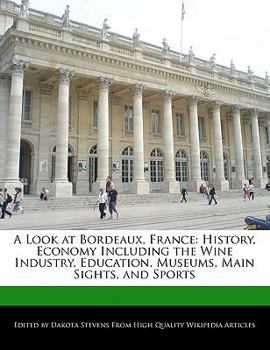 A Look at Bordeaux, France : History, Economy Including the Wine Industry, Education, Museums, Main Sights, and Sports
