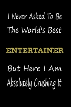 Paperback I Never Asked To Be The World's Best Entertainer But Here I Am Absolutely Crushing It: coworker gift -birthday Journal Notebook/diary note 120 Blank L Book