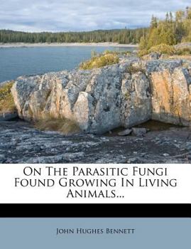 Paperback On the Parasitic Fungi Found Growing in Living Animals... Book