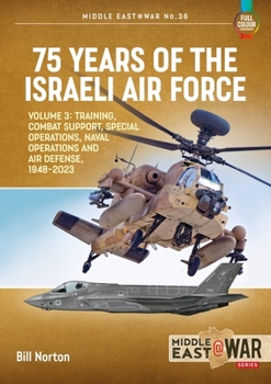 75 Years of the Israeli Air Force Volume 3: Training, Combat Support, Special Operations, Naval Operations, and Air Defences, 1948-2023 (Middle East@War) - Book #36 of the Middle East@War