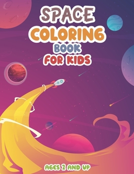 Space Coloring Book for Kids Ages 2 And Up: Outer Space Coloring with Fantastic Rockets- Space Travel-Solar System-Universe and More-Perfect Gift for Boys and Girls Ages 2-4