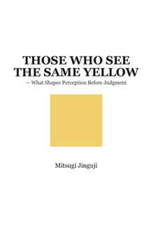 Paperback Those Who See the Same Yellow: - What Shapes Perception Before Judgment Book
