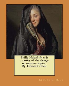 Paperback Philip Nolan's friends: a story of the change of western empire . By: Edward E. Hale Book