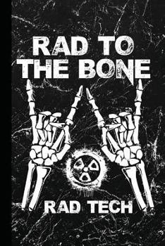 Rad to the Bone Rad Tech : Radiography X-Ray Tech Journal Notebook for Notes, As a Planner or Journaling Gift