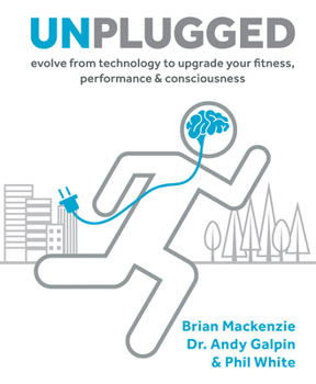 Hardcover Unplugged: Evolve from Technology to Upgrade Your Fitness, Performance & Consciousness Book