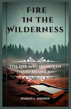 Fire in the Wilderness: The Life and Legacy of David Brainerd