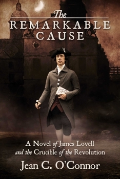 Paperback The Remarkable Cause: A Novel of James Lovell and the Crucible of the Revolution Book