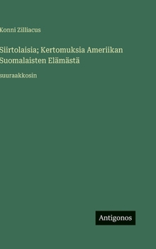 Hardcover Siirtolaisia; Kertomuksia Ameriikan Suomalaisten Elämästä: suuraakkosin [Finnish] Book
