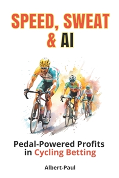 Paperback Speed, Sweat & AI: Pedal-Powered Profits in Cycling Betting Book