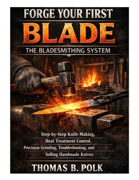 Paperback Forge Your First Blade: The Bladesmithing System: Step-by-Step Knife Making, Heat Treatment Control, Precision Grinding, Troubleshooting, and Selling Book