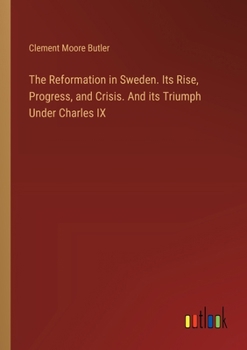 Paperback The Reformation in Sweden. Its Rise, Progress, and Crisis. And its Triumph Under Charles IX Book