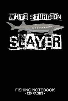 Paperback White Sturgeon Slayer Fishing Notebook 120 Pages: 6"x 9'' Graph Paper 4x4 Squares per Inch Paperback White Sturgeon Fish-ing Freshwater Game Fly Journ Book