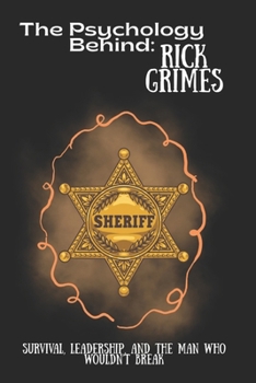 Paperback The Psychology Behind Rick Grimes: Survival, Leadership, and the Man Who Wouldn't Break Book