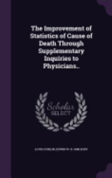 Hardcover The Improvement of Statistics of Cause of Death Through Supplementary Inquiries to Physicians.. Book