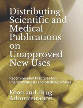 Paperback Distributing Scientific and Medical Publications on Unapproved New Uses: Recommended Practices for Pharmaceuticals and Medical Devices Book