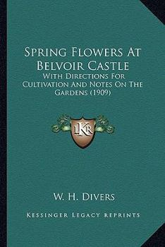 Paperback Spring Flowers At Belvoir Castle: With Directions For Cultivation And Notes On The Gardens (1909) Book