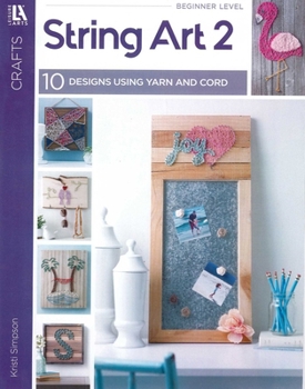 String Art 2: 10 Designs Using Yarn and Cord