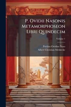 P. Ovidii Nasonis Metamorphoses, Vol. 1: Recensuit Varietate Lectionis Notisque Instruxit (Classic Reprint)