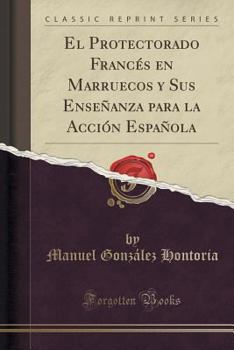 Paperback El Protectorado Franc?s En Marruecos y Sus Ense?anza Para La Acci?n Espa?ola (Classic Reprint) [Spanish] Book