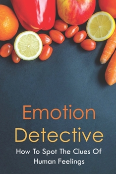 Paperback Emotion Detective: How To Spot The Clues Of Human Feelings: Recognizing Emotions In Others Examples Book