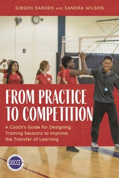 Paperback From Practice to Competition: A Coach's Guide for Designing Training Sessions to Improve the Transfer of Learning Book