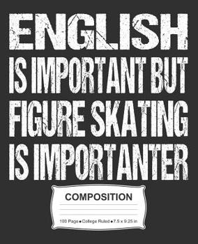 Paperback English Is Important But Figure Skating Is Importanter Composition: College Ruled Notebook Book
