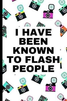 Paperback I Have Been Known To Flash People: Photographer Notebook (Journal), Photographer Gifts for Women, Men, Photography Gifts (6" X 9") Book