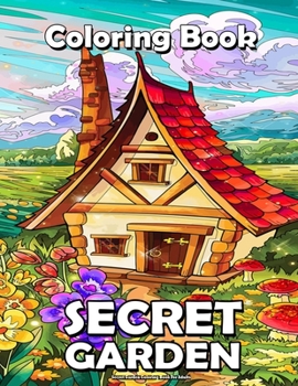 Secret Garden Coloring Book For Adults: Featuring Magical Garden Scenes, Animals, Magical Forest, and Adorable Hidden Homes Idea For Relaxing and Stress Relief