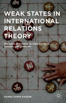Hardcover Weak States in International Relations Theory: The Cases of Armenia, St. Kitts and Nevis, Lebanon, and Cambodia Book