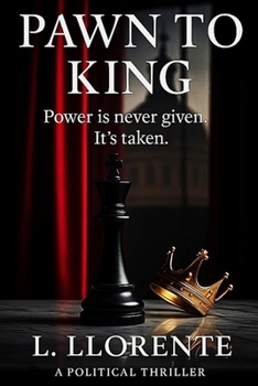 Paperback Pawn to King: Power is never given. It's taken. A Political Thriller Book