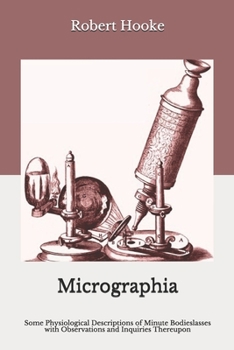 Paperback Micrographia: Some Physiological Descriptions of Minute Bodieslasses with Observations and Inquiries Thereupon Book