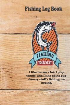 I like to run a lot. I play tennis, and I like doing outdoorsy stuff - fishing, canoeing.: Fishing Log Book : Blank Lined Journal Notebook, 110 Pages, Soft Matte Cover, 6 x 9 In