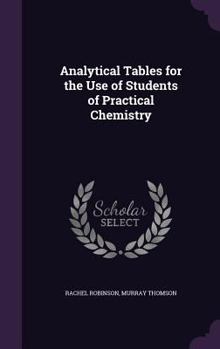 Hardcover Analytical Tables for the Use of Students of Practical Chemistry Book