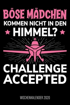 B?se M?dchen Kommen Nicht in Den Himmel? Challenge Accepted - Wochenkalender 2020 : Design Wochenplaner und Kalender Mit Witzigem Spruch, Cooles Geschenk F?r Pilotinnen, Flugsch?lerinnen, Fluglehrerin