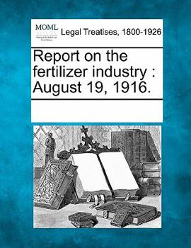 Paperback Report on the Fertilizer Industry: August 19, 1916. Book