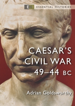 Caesar's Civil War (Essential History) - Book #42 of the Osprey Essential Histories