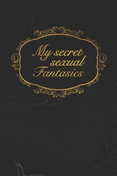 My secret sexual Fantasies: Self-Discovery Journal to Write Down Your Sexual Desires, Kinks, Deepest Secrets and Wildest Erotic Dreams | Valentines ... | Self-Exploration Diary to Improve Sex Life