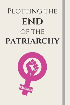 Paperback Plotting the end of the patriarchy: Feminist & Feminism Gifts, Female Empowerment Gift, Cute Funny Blank Lined Journal or Notebook For Women & Girls T Book