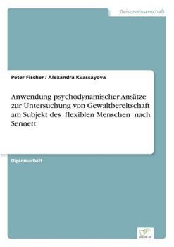 Paperback Anwendung psychodynamischer Ansätze zur Untersuchung von Gewaltbereitschaft am Subjekt des &#132;flexiblen Menschen" nach Sennett [German] Book